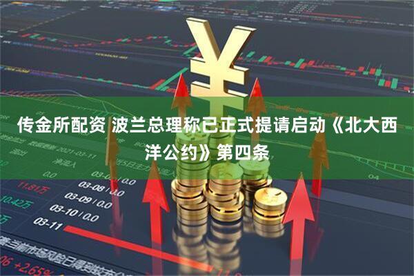 传金所配资 波兰总理称已正式提请启动《北大西洋公约》第四条