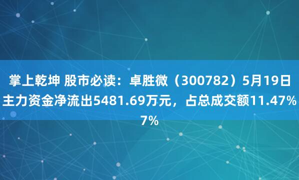 掌上乾坤 股市必读：卓胜微（300782）5月19日主力资金净流出5481.69万元，占总成交额11.47%