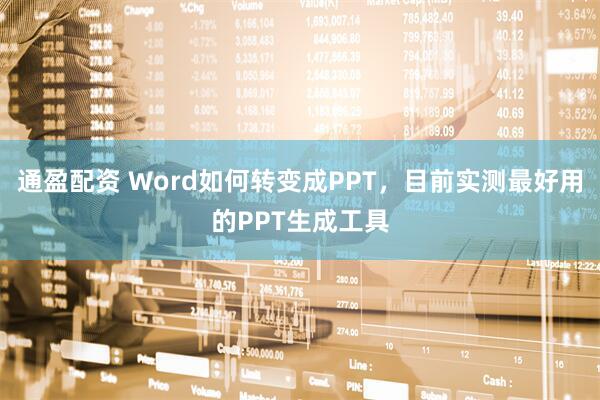 通盈配资 Word如何转变成PPT，目前实测最好用的PPT生成工具