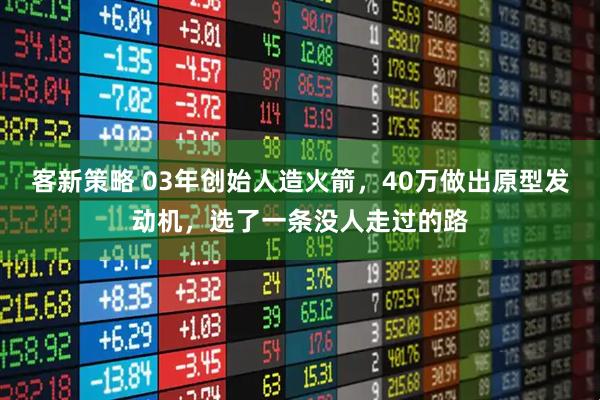 客新策略 03年创始人造火箭，40万做出原型发动机，选了一条没人走过的路